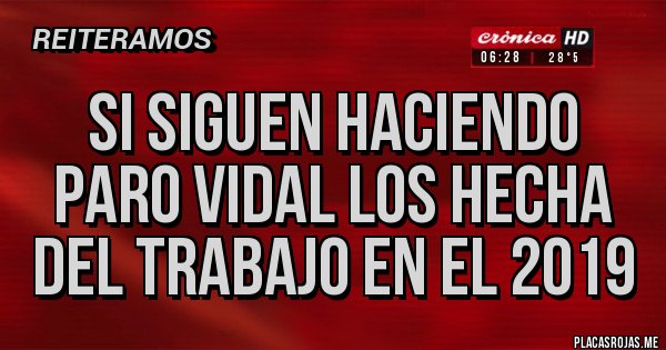 Placas Rojas - si siguen haciendo paro vidal los hecha del trabajo en el 2019 Placas Rojas - si siguen haciendo paro vidal los hecha del trabajo en el 2019