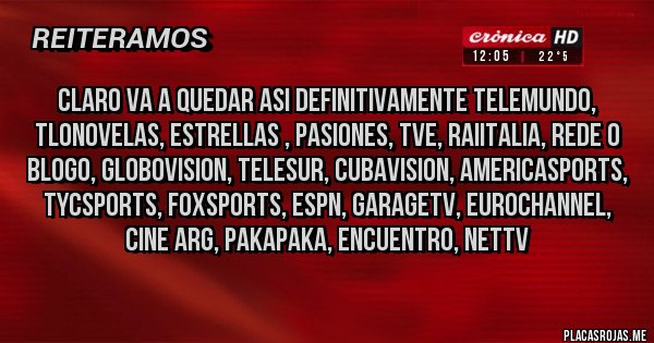 Placas Rojas - claro va a quedar asi definitivamente telemundo, tlonovelas, estrellas , pasiones, tve, raiitalia, rede o blogo, globovision, telesur, cubavision, americasports, tycsports, foxsports, espn, garagetv, eurochannel, cine arg, pakapaka, encuentro, nettv 