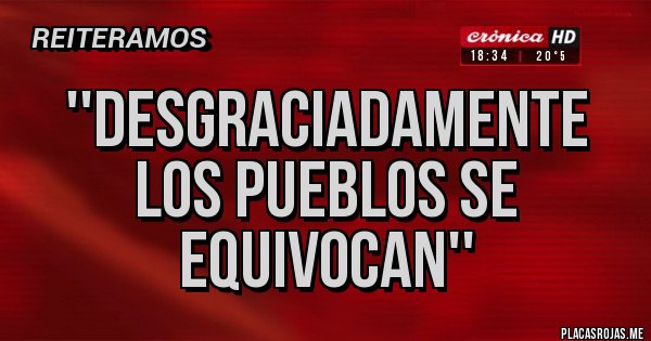 Placas Rojas - ''Desgraciadamente los pueblos se equivocan''