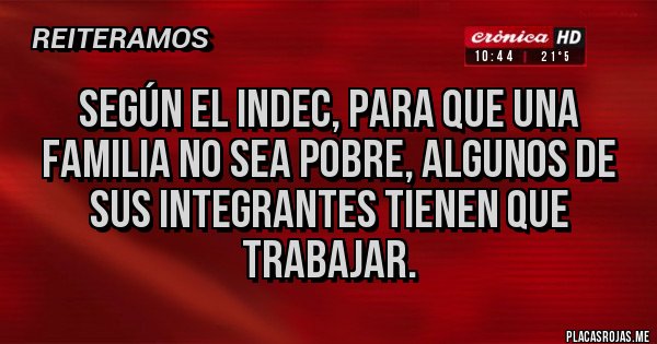 Placas Rojas - Según el indec, para que una familia no sea pobre, algunos de sus integrantes tienen que trabajar.