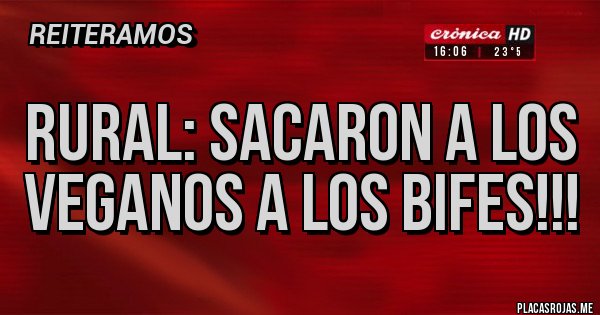 Placas Rojas - RURAL: SACARON A LOS VEGANOS A LOS BIFES!!!