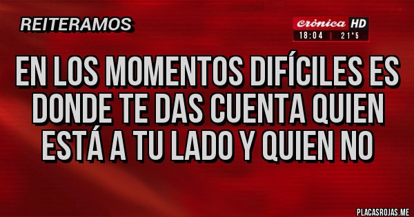 Placas Rojas - En los momentos difíciles es donde te das cuenta quien está a tu lado y quien no