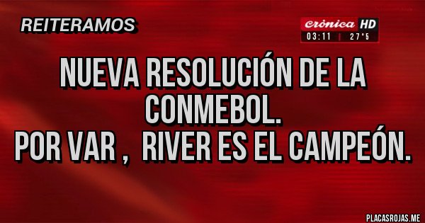 Placas Rojas - NUEVA RESOLUCIÓN DE LA CONMEBOL.
POR VAR ,  RIVER ES EL CAMPEÓN.