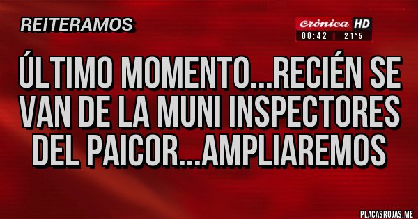 Placas Rojas - Último Momento...recién se van de la Muni inspectores del Paicor...ampliaremos