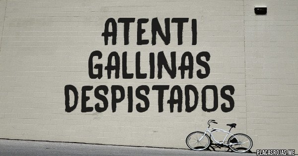 Placas Rojas - Atenti
Gallinas despistados 