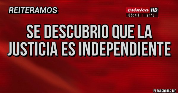Placas Rojas - se descubrio que la justicia es independiente
