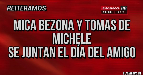 Placas Rojas - Mica Bezona y Tomas de Michele 
Se juntan el día del amigo 
