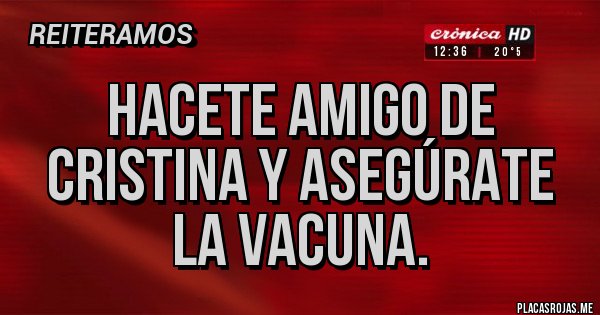 Placas Rojas - Hacete amigo de Cristina y asegúrate la vacuna.