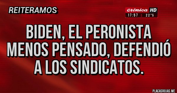 Placas Rojas - BIDEN, EL PERONISTA MENOS PENSADO, DEFENDIÓ A LOS SINDICATOS.