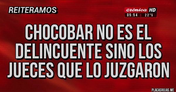 Placas Rojas - Chocobar no es el delincuente sino los jueces que lo juzgaron