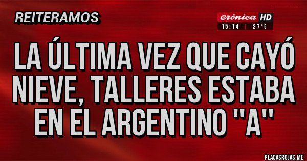 Placas Rojas - La última vez que cayó nieve, talleres estaba en el argentino ''A'' 