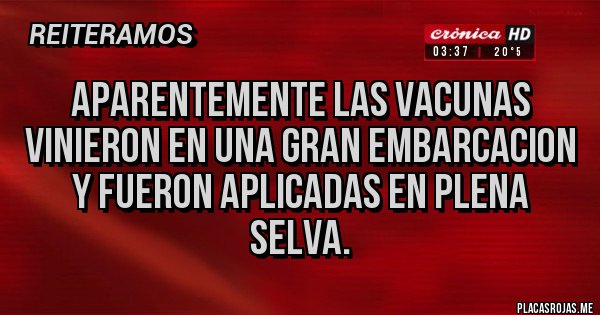 Placas Rojas - Aparentemente las vacunas vinieron en una gran embarcacion y fueron aplicadas en plena selva.