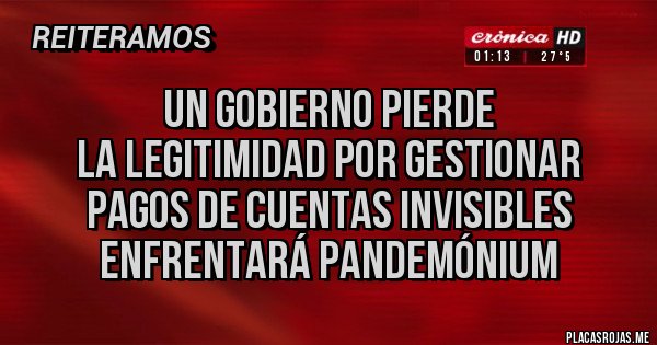 Placas Rojas -  un gobierno pierde
la legitimidad por gestionar
pagos de cuentas invisibles
enfrentará pandemónium 