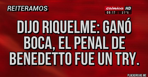 Placas Rojas - Dijo Riquelme: ganó boca, el penal de Benedetto fue un try.