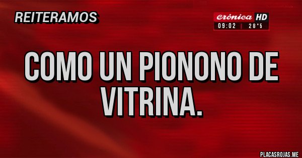 Placas Rojas - Como un pionono de vitrina.