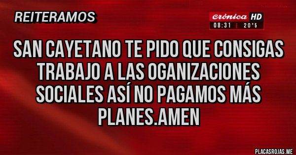 Placas Rojas - San Cayetano te pido que consigas trabajo a las Oganizaciones Sociales así no pagamos más planes.Amen