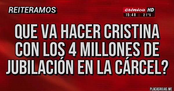 Placas Rojas - Que va hacer Cristina con los 4 millones de jubilación en la cárcel?
