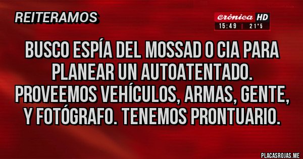Placas Rojas - Busco espía del Mossad o Cia para planear un autoatentado. Proveemos vehículos, armas, gente, y fotógrafo. Tenemos prontuario.