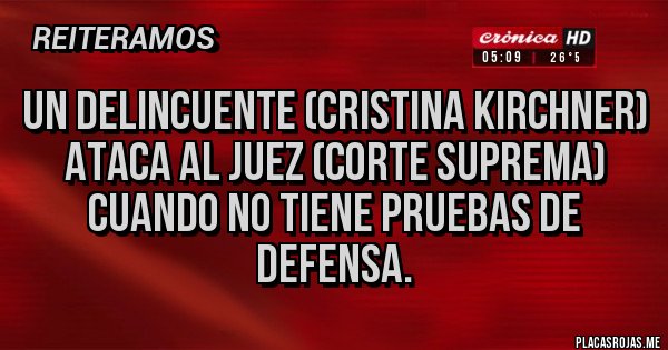 Placas Rojas - Un delincuente (Cristina Kirchner) ataca al juez (corte suprema) cuando no tiene pruebas de defensa.