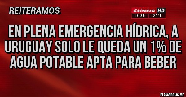 Placas Rojas - En plena emergencia hídrica, a Uruguay solo le queda un 1% de agua potable apta para beber