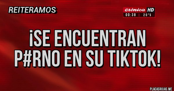 Placas Rojas - ¡Se encuentran p#rno en su TikTok!