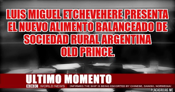 Placas Rojas - Luis Miguel Etchevehere presenta el nuevo alimento balanceado de sociedad rural Argentina
Old Prince. 