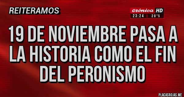 Placas Rojas - 19 DE NOVIEMBRE PASA A LA HISTORIA COMO EL FIN DEL PERONISMO