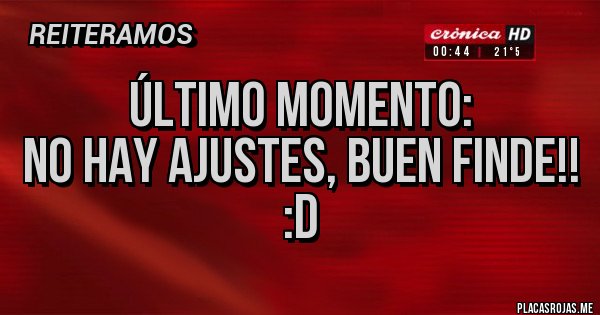 Placas Rojas - ÚLTIMO MOMENTO:
NO HAY AJUSTES, BUEN FINDE!!
:D