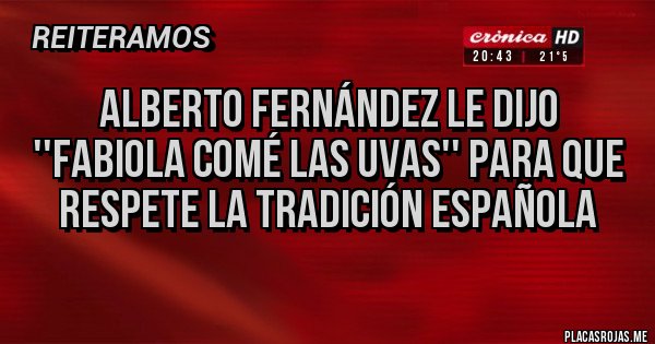 Placas Rojas - Alberto Fernández le dijo ''Fabiola comé las uvas'' para que respete la tradición española
