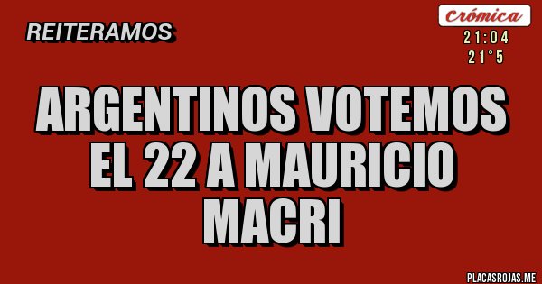 Placas Rojas - argentinos votemos el 22 a mauricio macri