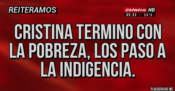 Placas Rojas - Cristina termino con la pobreza, los paso a la indigencia.