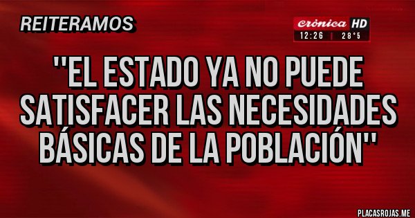 Placas Rojas - ''El Estado ya no puede satisfacer las necesidades básicas de la población''