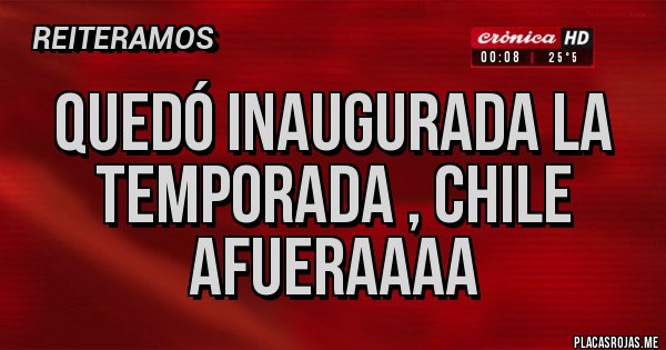 Placas Rojas - Quedó inaugurada la temporada , chile afueraaaa 