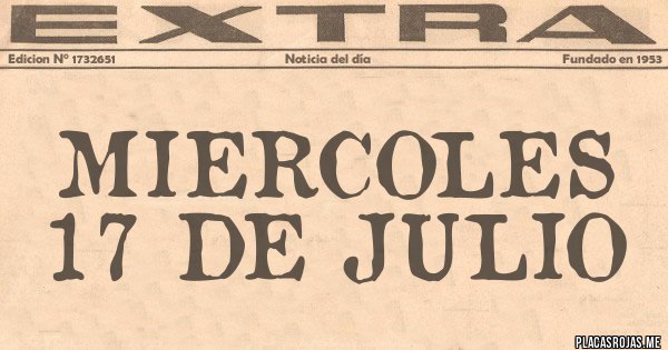 Placas Rojas - MIERCOLES 17 DE JULIO
