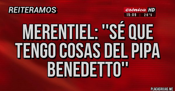 Placas Rojas - Merentiel: ''Sé que tengo cosas del Pipa Benedetto''