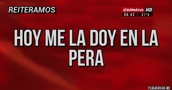 Placas Rojas - Hoy me la doy en la pera 