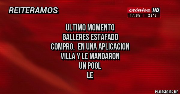 Placas Rojas - ULTIMO MOMENTO
GALLERES ESTAFADO
COMPRO.  EN UNA APLICACION
VILLA Y LE MANDARON 
UN POOL
LE 