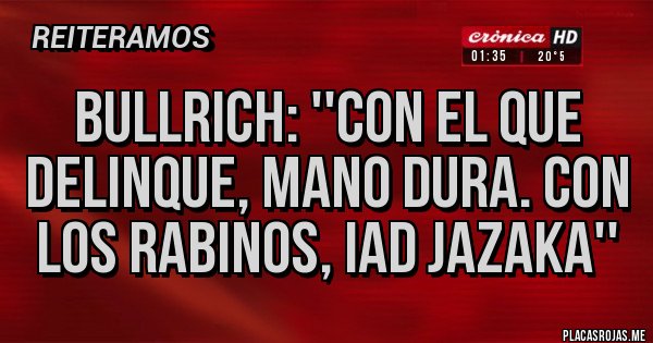 Placas Rojas - Bullrich: ''con el que delinque, mano dura. Con los rabinos, iad jazaka'' 