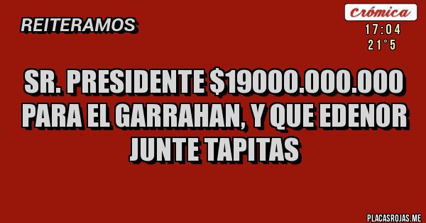 Placas Rojas - Sr. Presidente $19000.000.000 para el GARRAHAN, y que EDENOR junte tapitas