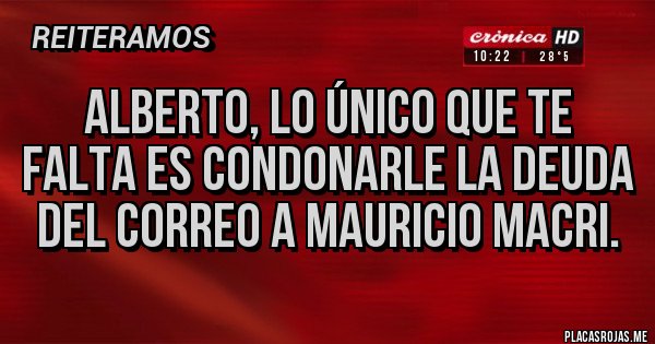 Placas Rojas - Alberto, lo único que te falta es condonarle la deuda del correo a Mauricio Macri.