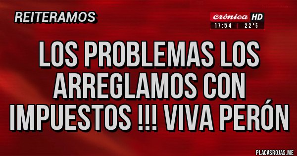 Placas Rojas - Los Problemas Los Arreglamos Con Impuestos !!! Viva Perón