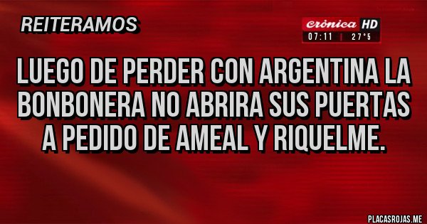 Placas Rojas - LUEGO DE PERDER CON ARGENTINA LA BONBONERA NO ABRIRA SUS PUERTAS A PEDIDO DE AMEAL Y RIQUELME. 