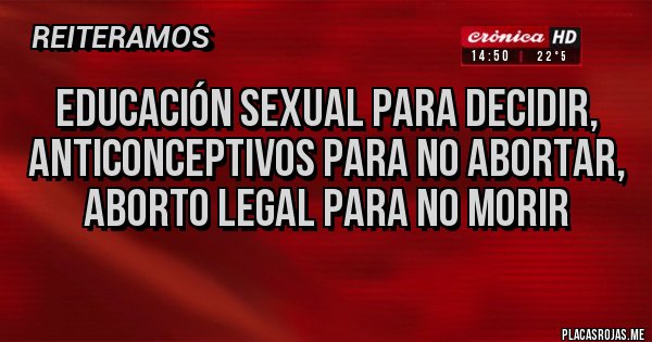 Placas Rojas - Educación sexual para decidir, anticonceptivos para no abortar, aborto legal para no morir 