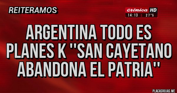 Placas Rojas - Argentina todo es Planes K ''San Cayetano abandona el patria'' Placas Rojas - Argentina todo es Planes K ''San Cayetano abandona el patria''