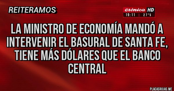 Placas Rojas - La ministro de economía mandó a intervenir el basural de Santa fe, tiene más dólares que el Banco Central