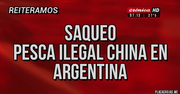 Placas Rojas - saqueo
pesca ilegal china en Argentina