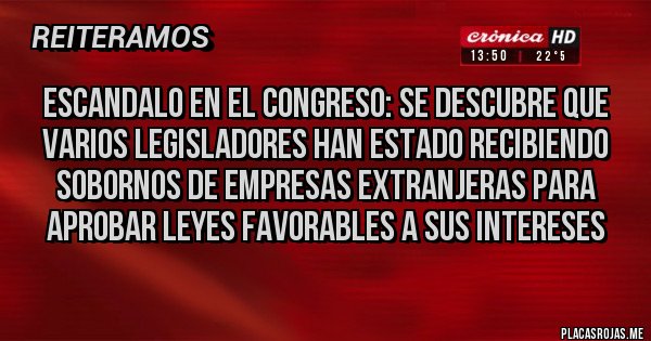 Placas Rojas - escandalo en el congreso: se descubre que varios legisladores han estado recibiendo sobornos de empresas extranjeras para aprobar leyes favorables a sus intereses 