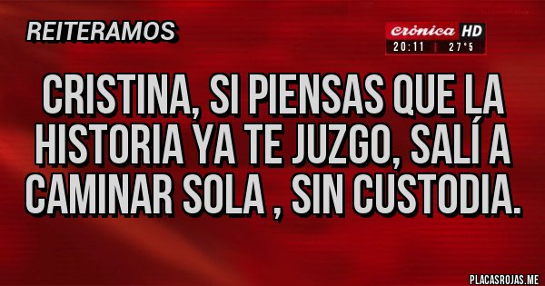 Placas Rojas - Cristina, si piensas que la historia ya te juzgo, salí a caminar sola , sin custodia.