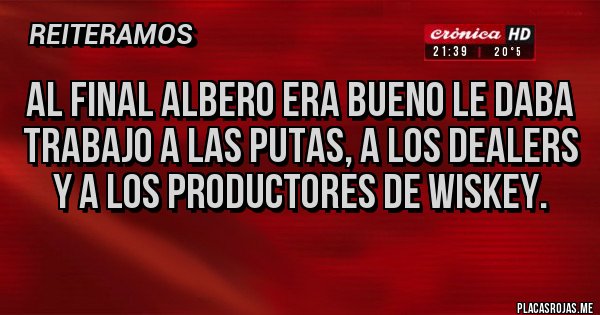 Placas Rojas - Al final albero era bueno le daba trabajo a las putas, a los dealers y a los productores de wiskey.