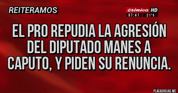 Placas Rojas - El Pro repudia la agresión del diputado Manes a Caputo, y piden su renuncia.